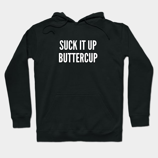 Suck It Up Butter Cup - Funny Sarcastic Statement Slogan Hoodie by sillyslogans